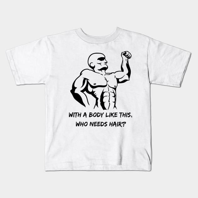 Whit a body like this, who needs hair? Funny Phrase, Men Humor, Joke Guy Kids T-Shirt by JK Mercha